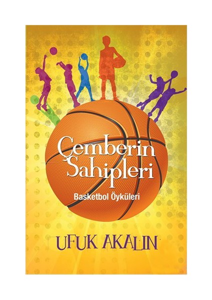 Çemberin Sahipleri - Basketbol Öyküleri-Ufuk Akalın