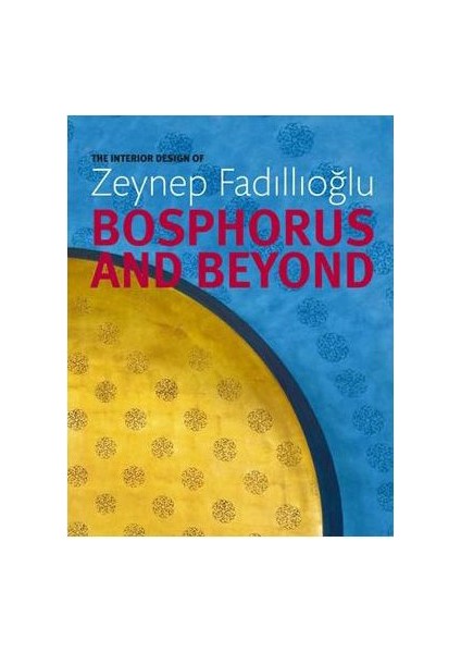 The Interior Design of ZEYNEP FADILLIOGLU Bosphours and Beyond