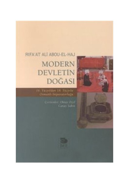 Modern Devletin Doğası 16. Yüzyıldan 18. Yüzyıla Osmanlı İmparatorluğu - Rifa'at Ali Abou-El-Haj