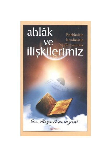 Ahlak Ve Rabbimizle, Kendimizle, Dış Dünyamızla İlişkilerimiz-Rıza Ramazani