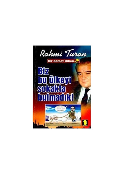 Biz Bu Ülkeyi Sokakta Bulmadık-Rahmi Turan