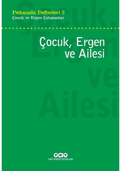 Psikanaliz Defterleri 2: Çocuk ve Ergen Çalışmaları Çocuk, Ergen ve Ailesi