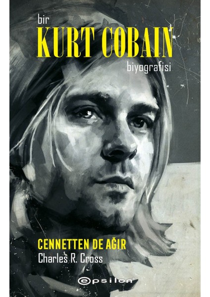Bir Kurt Cobain Biyografisi: Cennetten De Ağır - Charles R. Cross