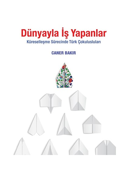 Dünyayla İş Yapanlar - Küreselleşme Sürecinde Türk Çokulusluları - Caner Bakır