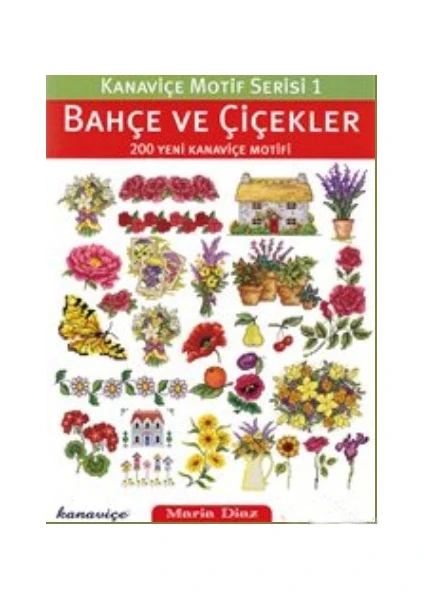 Kanaviçe Motif Serisi 1 : Bahçe ve Çiçekler - 200 Yeni Kanaviçe Motifi - Maria Diaz