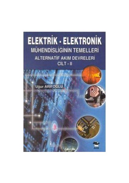 Elektrik - Elektronik Mühendisliğin Temelleri Alternatif Akım Devreleri Cilt - 2 - Uğur Arifoğlu