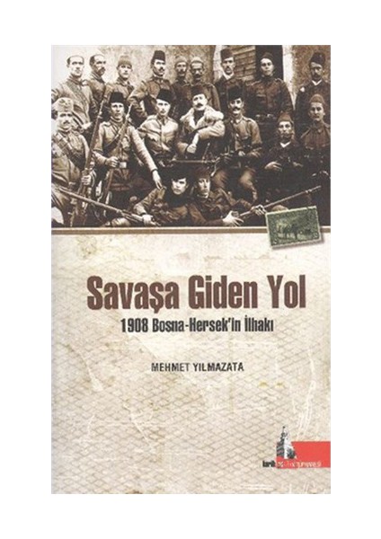 Savaşa Giden Yol (1908 Bosna - Hersek'İn İlhakı)-Mehmet Yılmazata