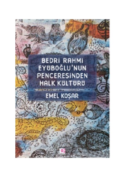 Bedri R. Eyuboğlu’Nun Penceresınden Halk Kültürü-Emel Koşar