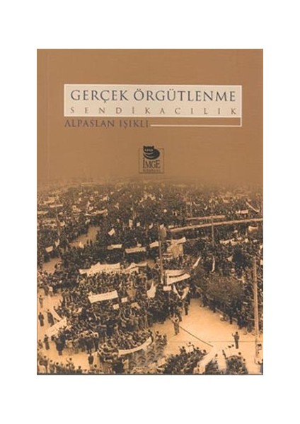 Gerçek Örgütlenme Sendikacılık-Alpaslan Işıklı