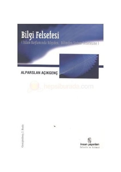 Bilgi Felsefesi (İslam Bağlamında Bilgiden, Bilimden Sistem Felsefesine)-Alparslan Açıkgenç