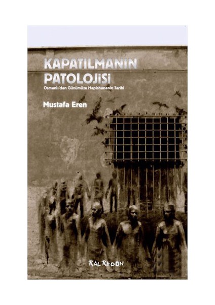 Kapatılmanın Patolojisi – Osmanlı’Dan Günümüze Hapishanenin Tarihi-Mustafa Eren