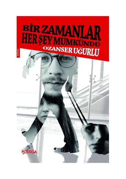 Bir Zamanlar Her Şey Mümkündü-Ozanser Uğurlu