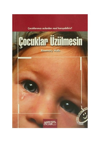 Çocuklar Üzülmesin Çocuklarımızı Acılardan Nasıl Koruyabiliriz?-Rosemary Wells