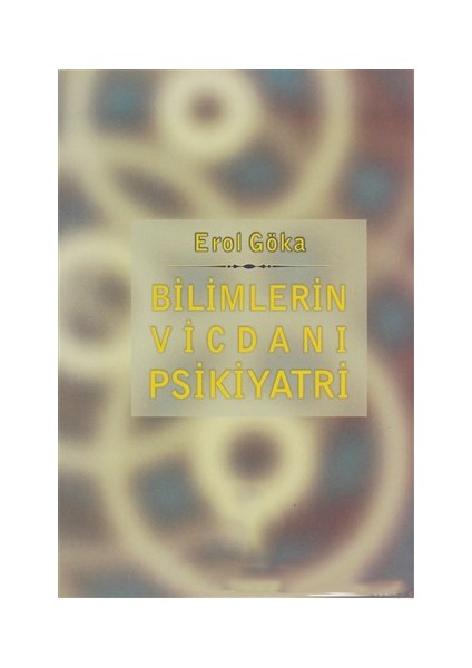 Bilimlerin Vicdanı Psikiyatri-Erol Göka