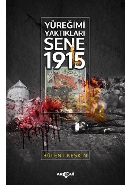 Akçağ Yayınları Yüreğimi Yaktıkları Sene 1915 - Bülent Keskin