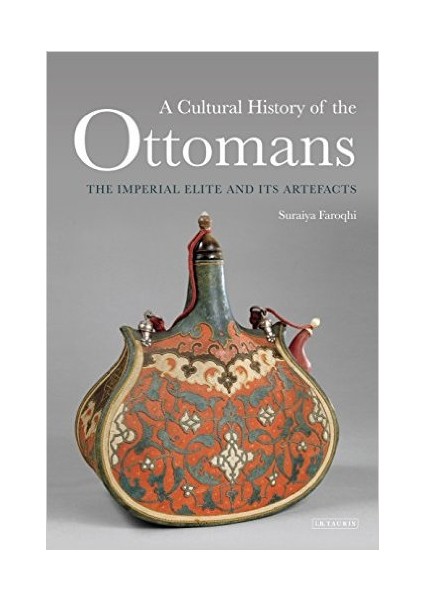 Cultural History Of The Ottomans: The Imperial Elite And İts Artefacts