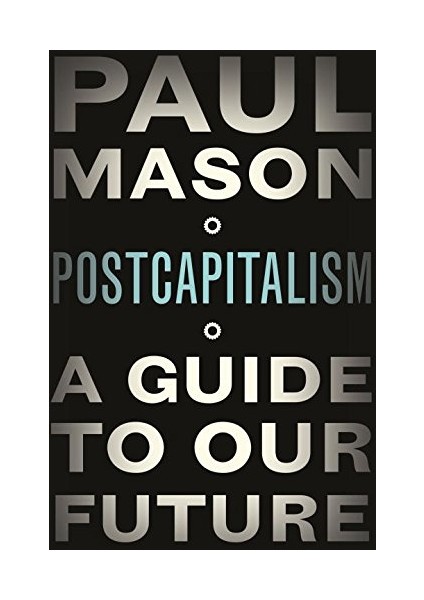 Post Capitalism: A Guide To Our Future