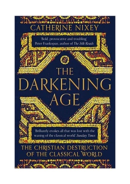 The Darkening Age: The Christian Destruction Of The Classical World