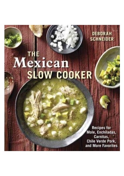 The Mexican Slow Cooker: Recipes For Mole, Enchiladas, Carnitas, Chile Verde Pork And Other Favorites