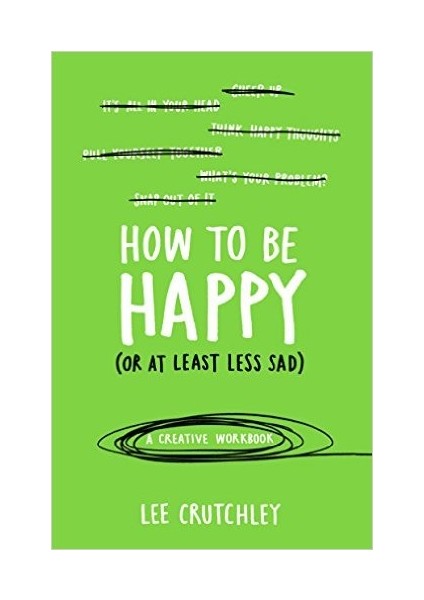 How To Be Happy (Or At Least Less Sad)