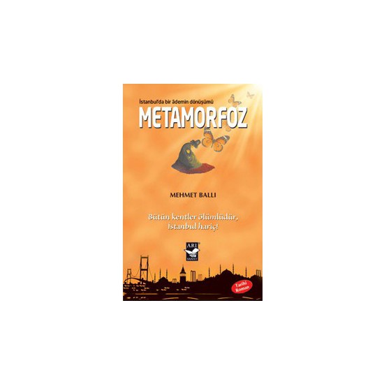 Metamorfoz: İstanbulda Bir Ademin Dönüşümü - (Bütün Kentler Ölümlüdür İstanbul Hariç)-Mehmet Ballı