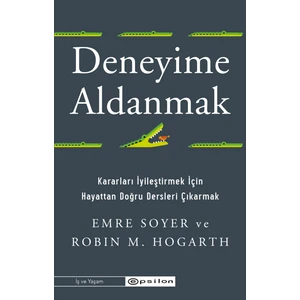 Deneyime Aldanmak Kararları İyileştirmek İçin Hayattan Doğru Dersleri Çıkarmak - Emre Soyer - Robin M. Hogarth