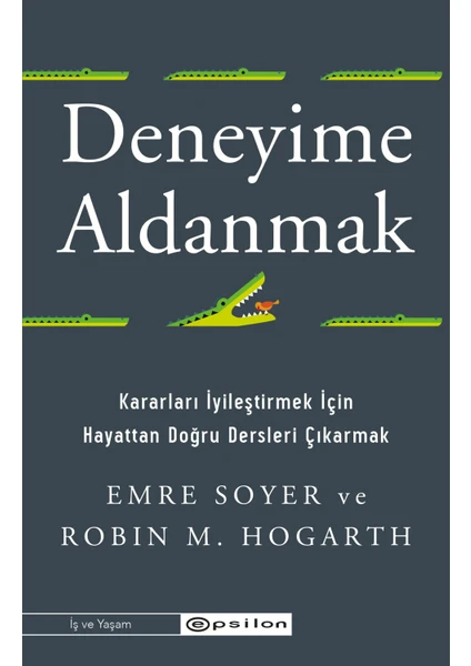 Deneyime Aldanmak Kararları İyileştirmek İçin Hayattan Doğru Dersleri Çıkarmak - Emre Soyer - Robin M. Hogarth