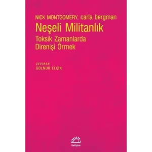 Neşeli Militanlık Toksik Zamanlarda Direnişi Örmek - Nick Montgomery - Carla Bergman