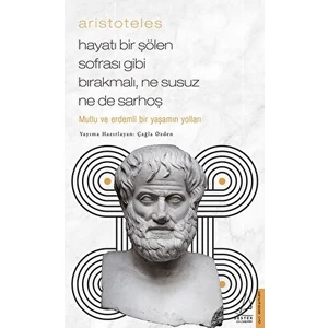 Aristoteles / Hayatı Bir Şölen Sofrası Gibi Bırakmalı, Ne Susuz Ne De Sarhoş - Çağla Özden