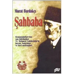 Şahbaba Osmanoğulları’nın Son Hükümdarı 6. Mehmed Vahideddin’in Hayatı, Hatıraları ve Özel Mektupları