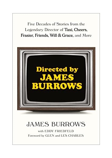 Directed By James Burrows Five Decades Of Stories From The Legendary Director Of Taxi, Cheers, Frasier, Friends, Will & Grace, And More