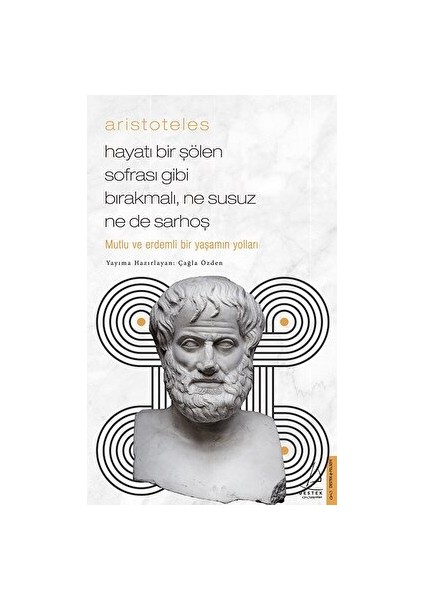 Aristoteles / Hayatı Bir Şölen Sofrası Gibi Bırakmalı, Ne Susuz Ne De Sarhoş - Çağla Özden