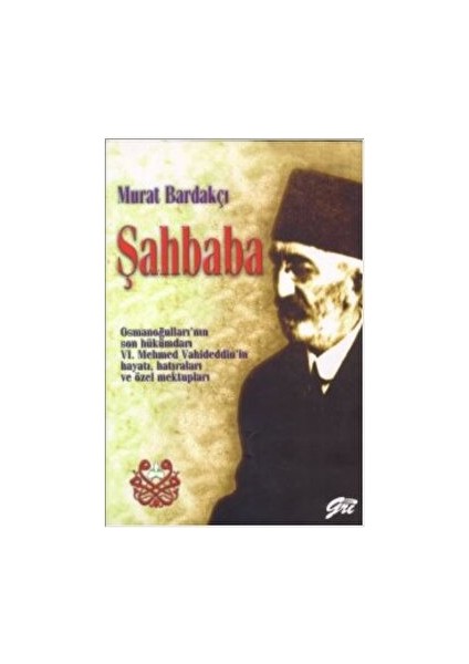 Şahbaba Osmanoğulları’nın Son Hükümdarı 6. Mehmed Vahideddin’in Hayatı, Hatıraları ve Özel Mektupları