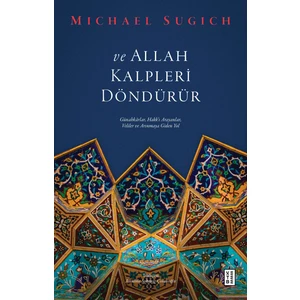 ve Allah Kalpleri Döndürür - Günahkarlar, Hakk’ı Arayanlar, Veliler ve Arınmaya Giden Yol - Michael Sugich