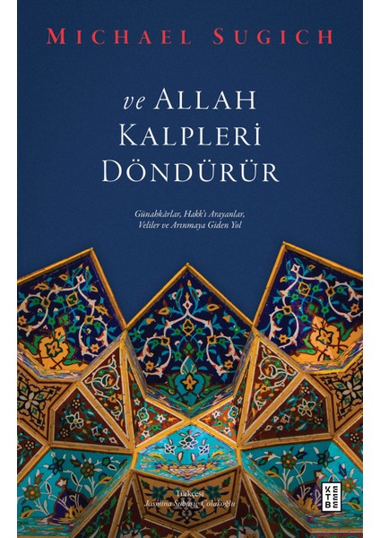 ve Allah Kalpleri Döndürür - Günahkarlar, Hakk’ı Arayanlar, Veliler ve Arınmaya Giden Yol - Michael Sugich