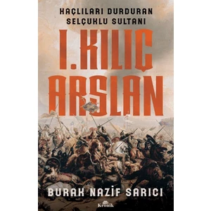 1. Kılıç Arslan - Haçlıları Durduran Selçuklu Sultanı - Burak Nazif Sarıcı