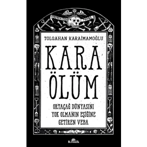 Kara Ölüm - Ortaçağ Dünyasını Yok Olmanın Eşiğine Getiren Veba - Tolgahan Karaimamoğlu