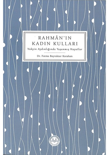 Rahmanın Kadın Kulları Vahyin Aydınlığında Yaşanmış Hayatlar
