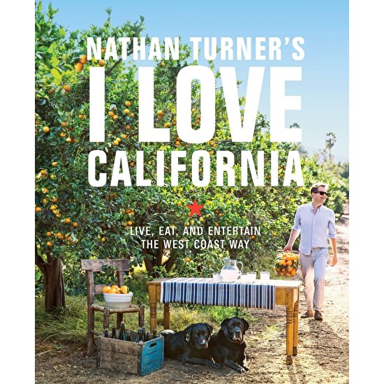 Nathan Turner's I Love California: Design And Entertaining The West Coast Way - Nathan Turner (Ciltli)
