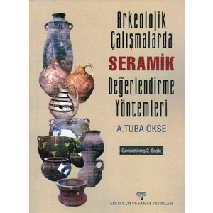 Arkeolojik Çalışmalarda Seramik Değerlendirme Yöntemleri - A. Tuba Ökse