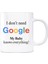 Google Kupa Bardak - I Dont Need Google My Baby Knows Everything 1