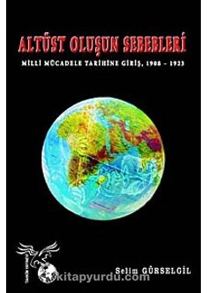 Altüst Oluşun Sebebleri; Milli Mücadele Tarihine Giriş 1908 - 1923