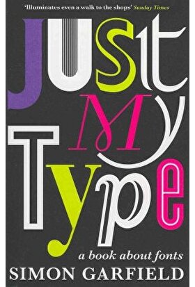Just My Type: A Book About Fonts - Simon Garfield