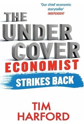 The Undercover Economist Strikes Back: How To Run Or Ruin An Economy - Tim Harford