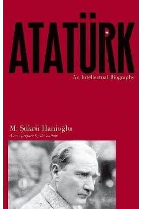 Atatürk: An Intellectual Biography - Şükrü Hanioğlu