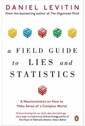 A Field Guide To Lies And Statistics: A Neuroscientist On How To Make Sense Of A Complex World - Daniel Levitin