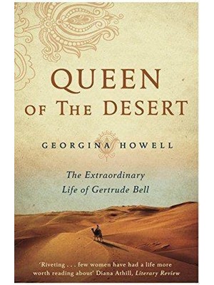 Queen Of The Desert: The Extraordinary Life Of Gertrude Bell - Georgina Howell