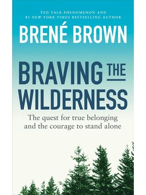 Braving The Wilderness: The Quest For True Belonging And The Courage To Stand Alone - Brene Brown