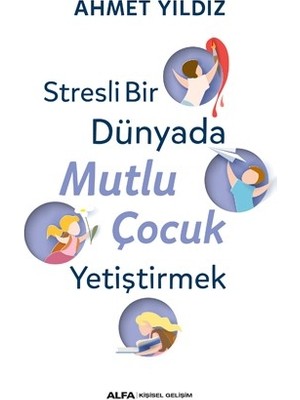 Stresli Bir Dünyada Mutlu Çocuk Yetiştirmek - Ahmet Yıldız