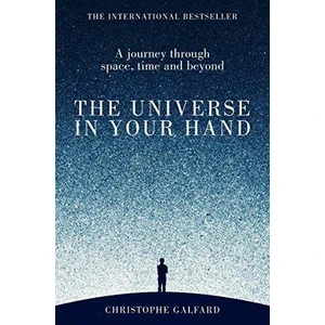 The Universe In Your Hand: A Journey Through Space, Time And Beyond - Christophe Galfard